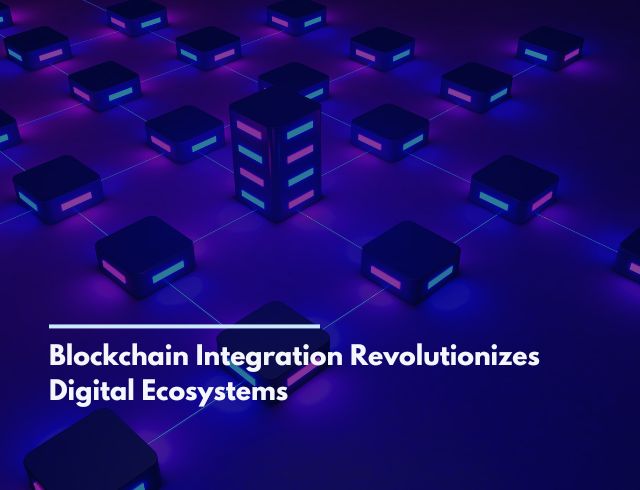 Blockchain Integration Revolutionizes Digital Ecosystems