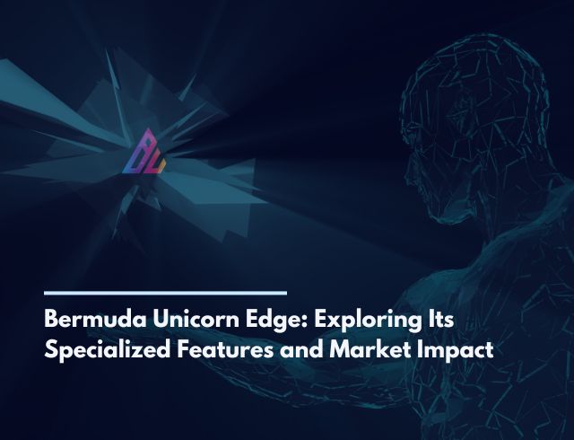 Bermuda Unicorn Edge: Exploring Its Specialized Features and Market Impact