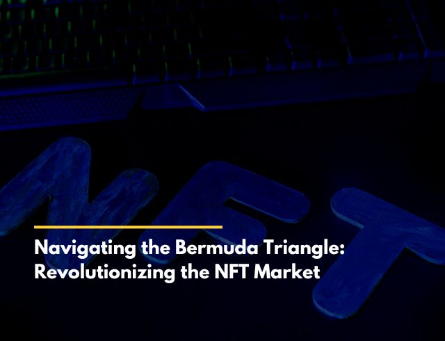 Navigating the Bermuda Triangle: Revolutionizing the NFT Market