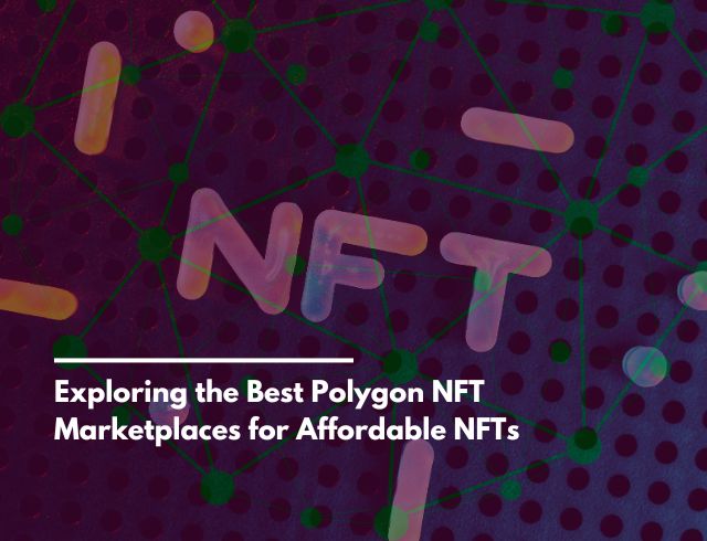 Exploring the Best Polygon NFT Marketplaces for Affordable NFTs