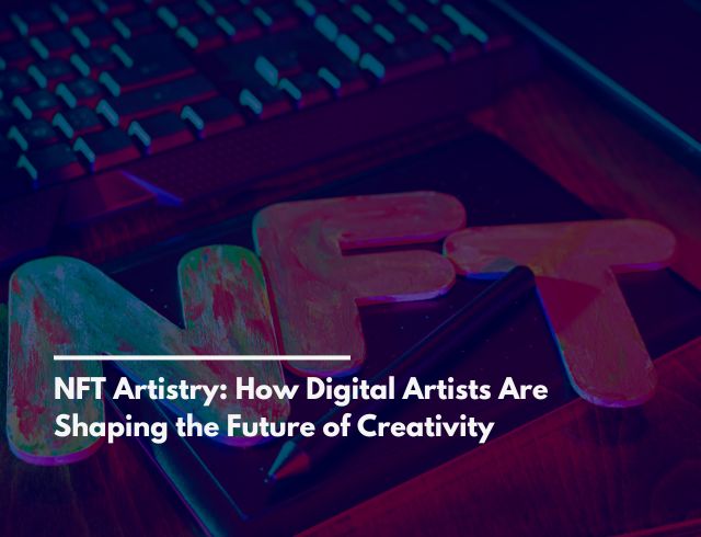 NFT Artistry: How Digital Artists Are Shaping the Future of Creativity