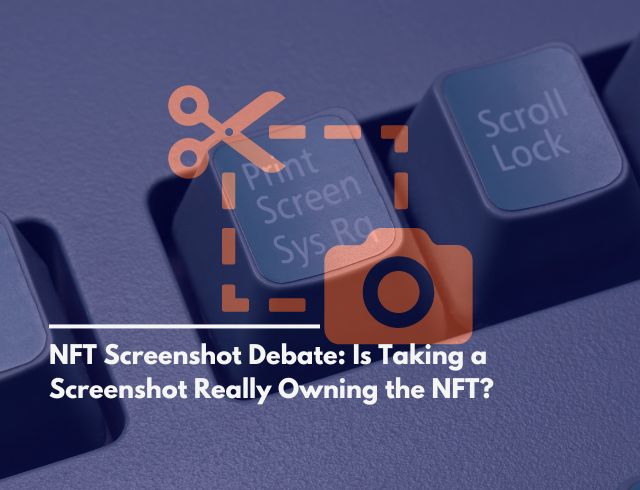 NFT Screenshot Debate: Is Taking a Screenshot Really Owning the NFT?