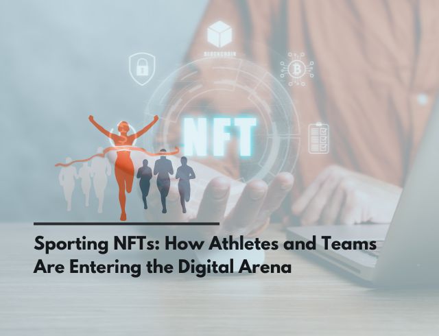 Sporting NFTs: How Athletes and Teams Are Entering the Digital Arena