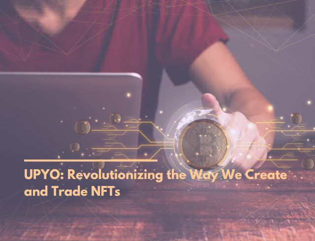 UPYO: Revolutionizing the Way We Create and Trade NFTs