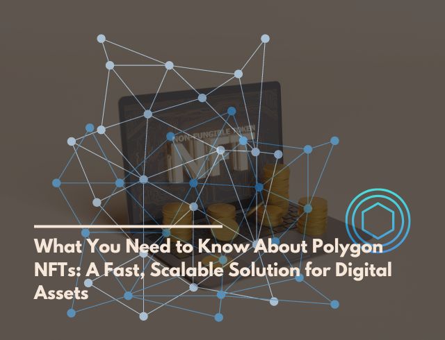 What You Need to Know About Polygon NFTs: A Fast, Scalable Solution for Digital Assets